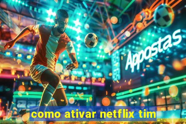 como ativar netflix tim